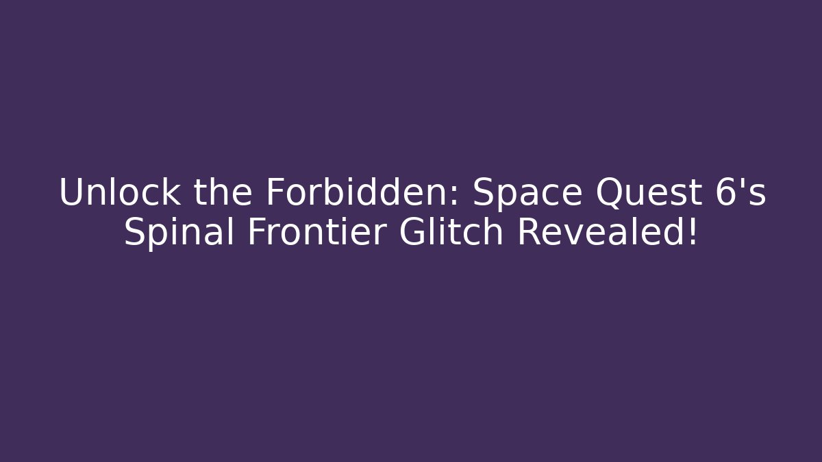 Unlock the Forbidden: Space Quest 6's Spinal Frontier Glitch Revealed!