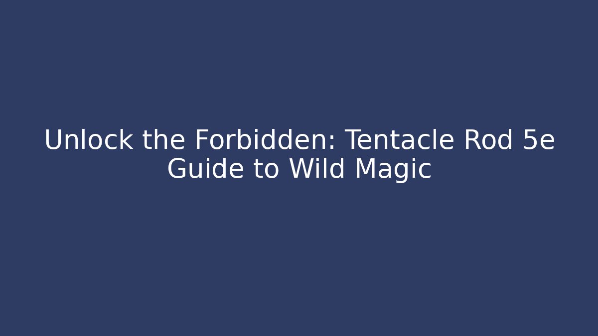 Unlock the Forbidden: Tentacle Rod 5e Guide to Wild Magic