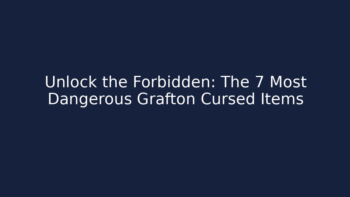 Unlock the Forbidden: The 7 Most Dangerous Grafton Cursed Items - Critter Realm