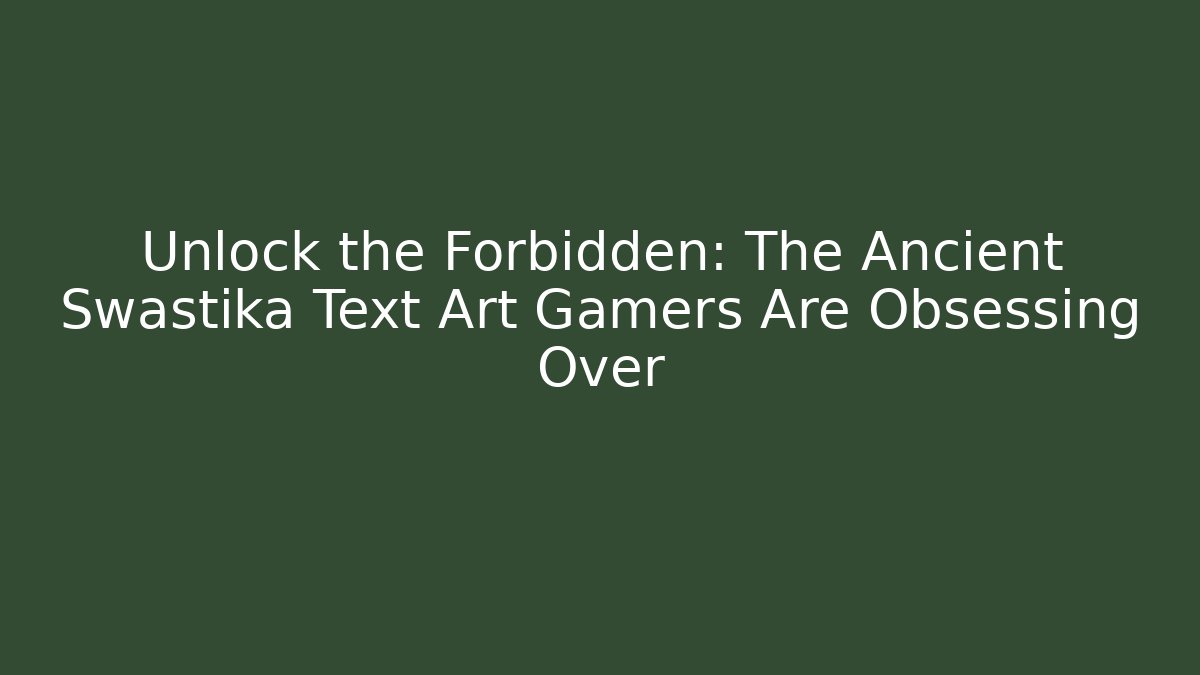 Unlock the Forbidden: The Ancient Swastika Text Art Gamers Are Obsessing Over