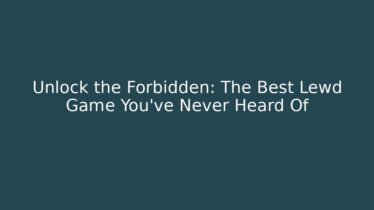 Unlock the Forbidden: The Best Lewd Game You’ve Never Heard Of
