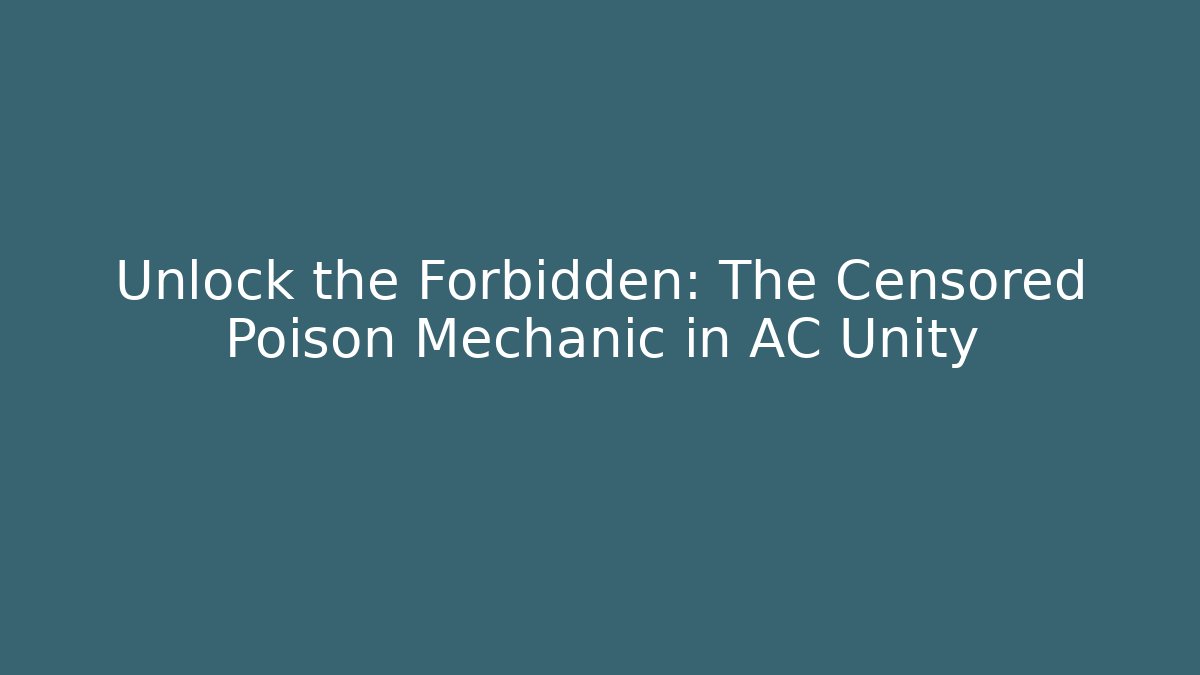Unlock the Forbidden: The Censored Poison Mechanic in AC Unity