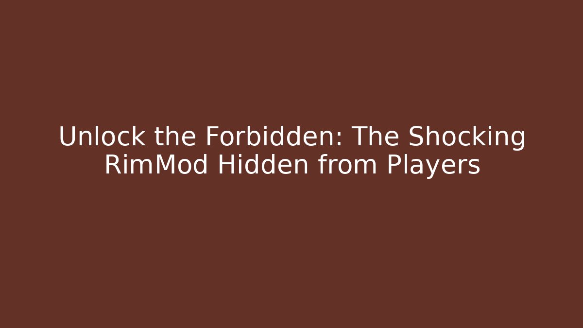 Unlock the Forbidden: The Shocking RimMod Hidden from Players