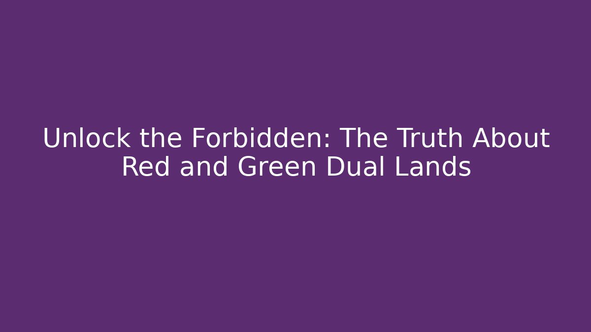 Unlock the Forbidden: The Truth About Red and Green Dual Lands