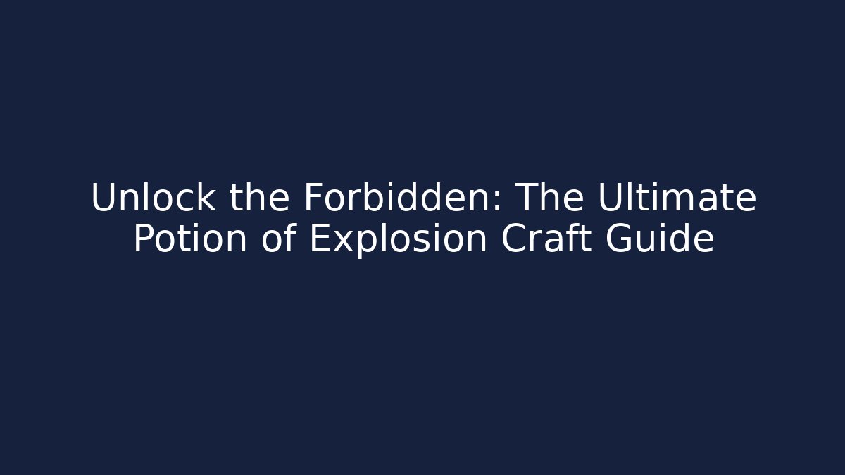 Unlock the Forbidden: The Ultimate Potion of Explosion Craft Guide