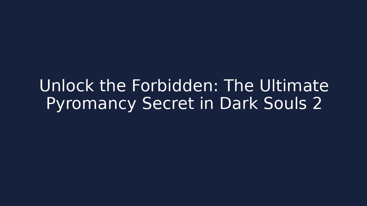 Unlock the Forbidden: The Ultimate Pyromancy Secret in Dark Souls 2 - Critter Realm