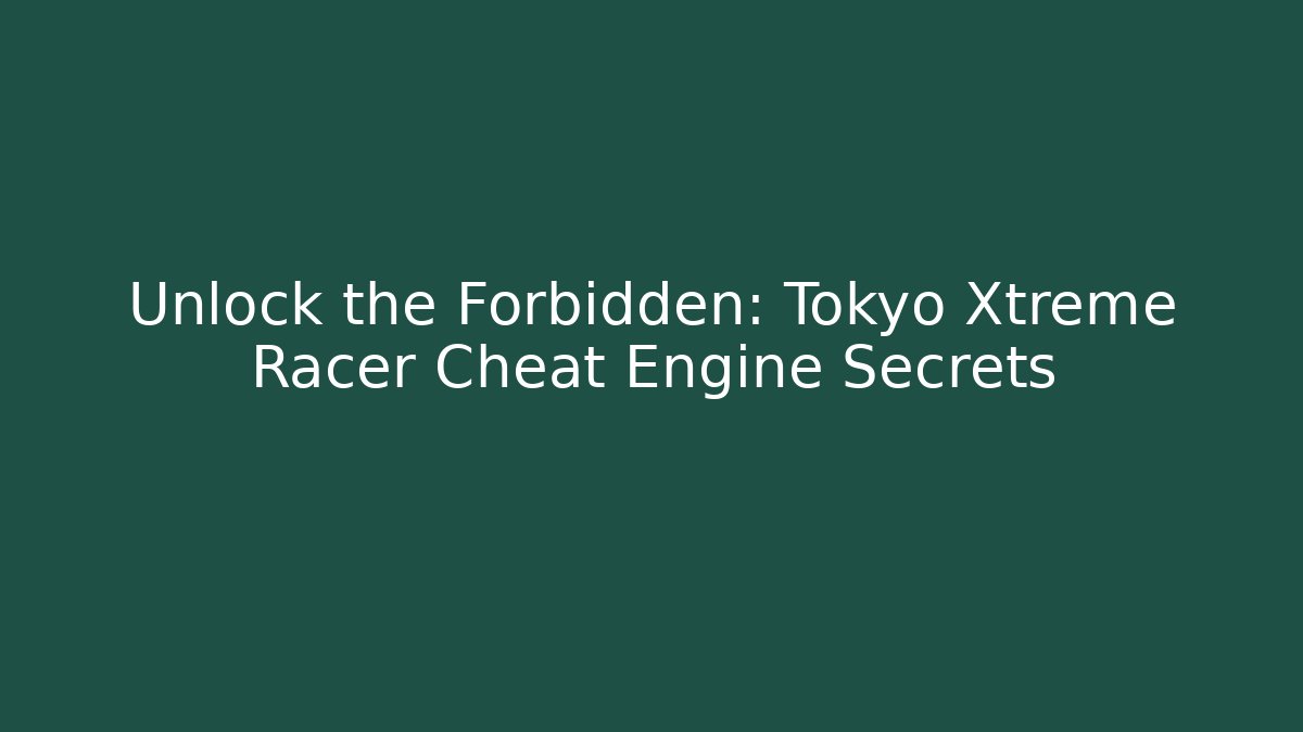 Unlock the Forbidden: Tokyo Xtreme Racer Cheat Engine Secrets