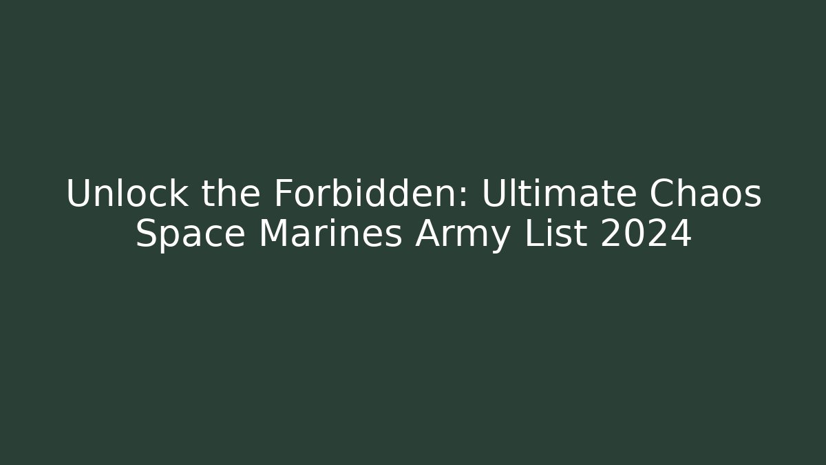 Unlock the Forbidden: Ultimate Chaos Space Marines Army List 2024