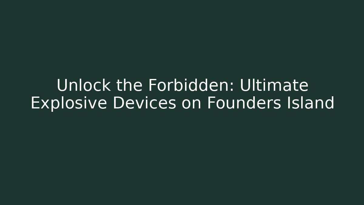 Unlock the Forbidden: Ultimate Explosive Devices on Founders Island