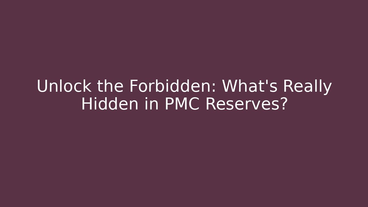 Unlock the Forbidden: What's Really Hidden in PMC Reserves?