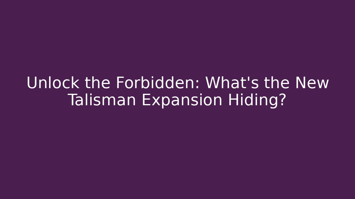 Unlock the Forbidden: What's the New Talisman Expansion Hiding?