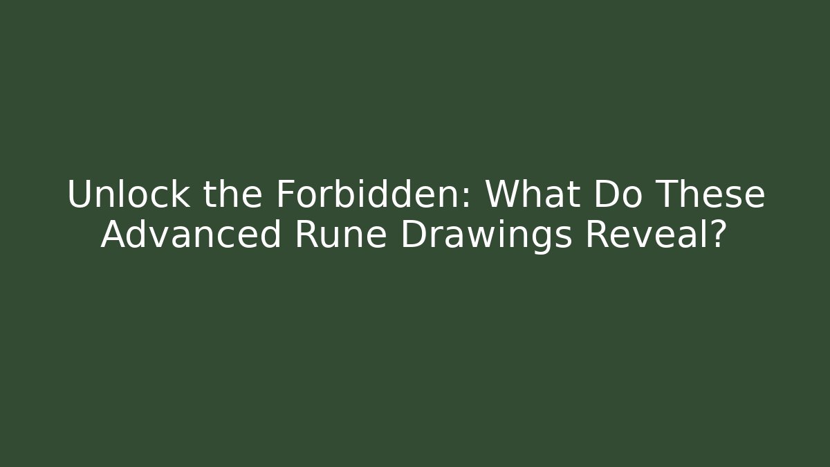 Unlock the Forbidden: What Do These Advanced Rune Drawings Reveal?
