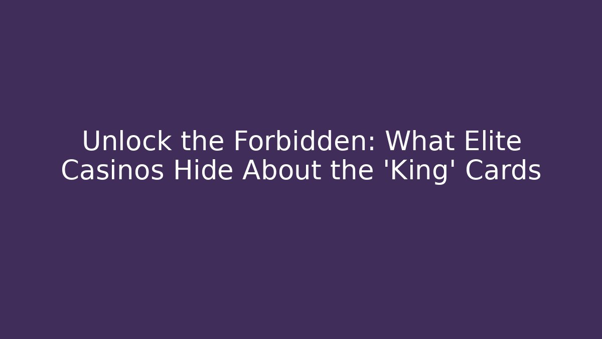 Unlock the Forbidden: What Elite Casinos Hide About the 'King' Cards