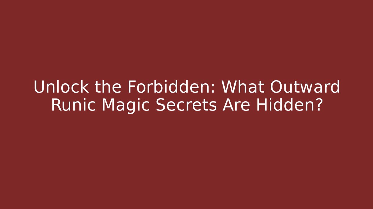 Unlock the Forbidden: What Outward Runic Magic Secrets Are Hidden?