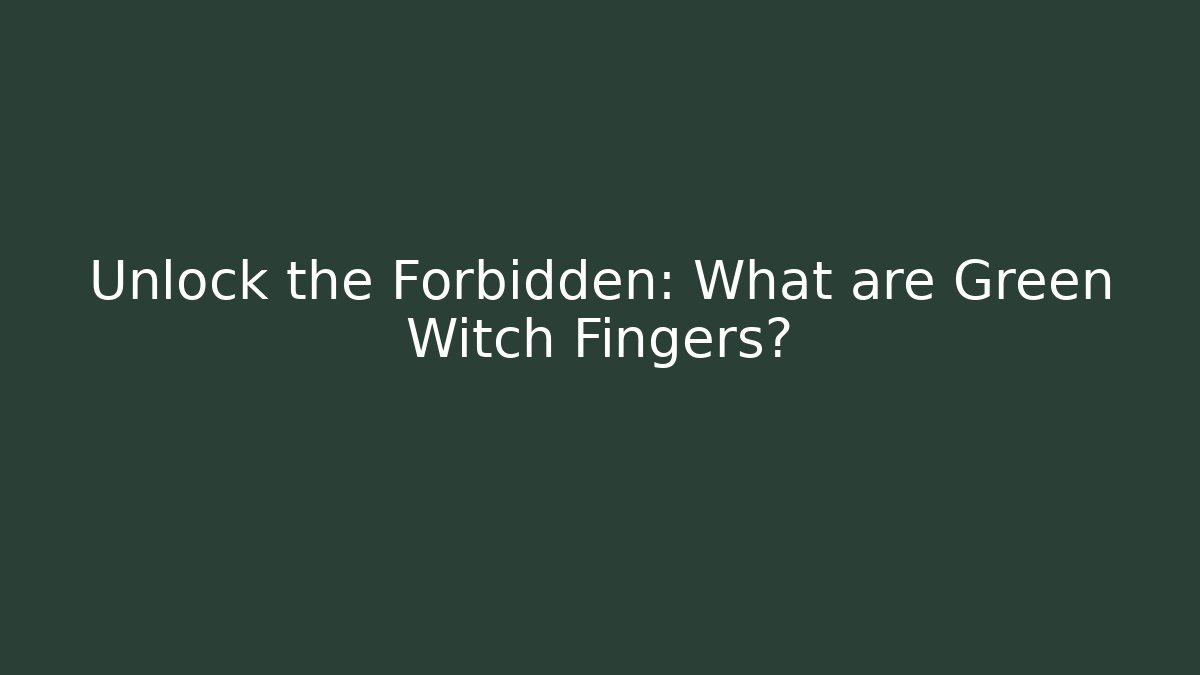 Unlock the Forbidden: What are Green Witch Fingers? - Critter Realm
