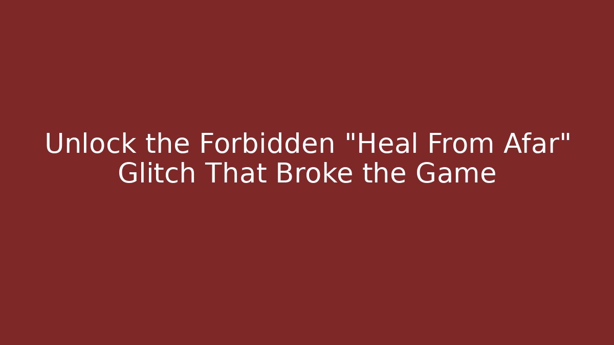 Unlock the Forbidden "Heal From Afar" Glitch That Broke the Game