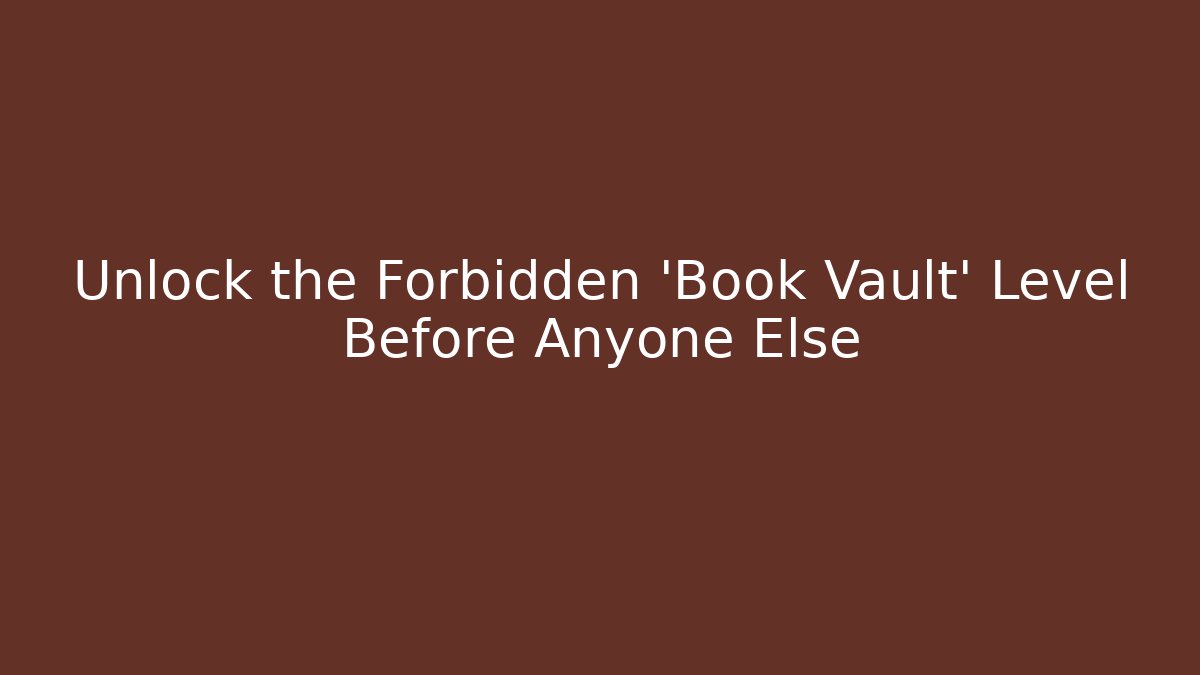 Unlock the Forbidden 'Book Vault' Level Before Anyone Else