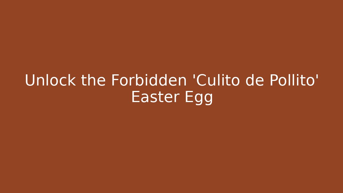 Unlock the Forbidden 'Culito de Pollito' Easter Egg