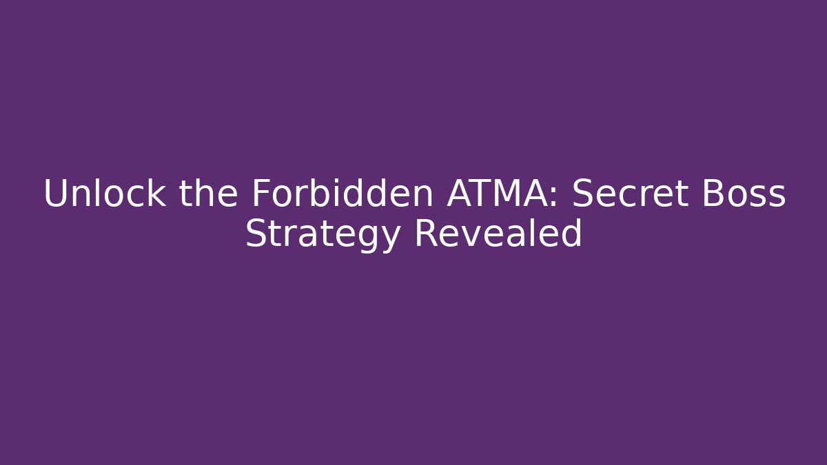 Unlock the Forbidden ATMA: Secret Boss Strategy Revealed