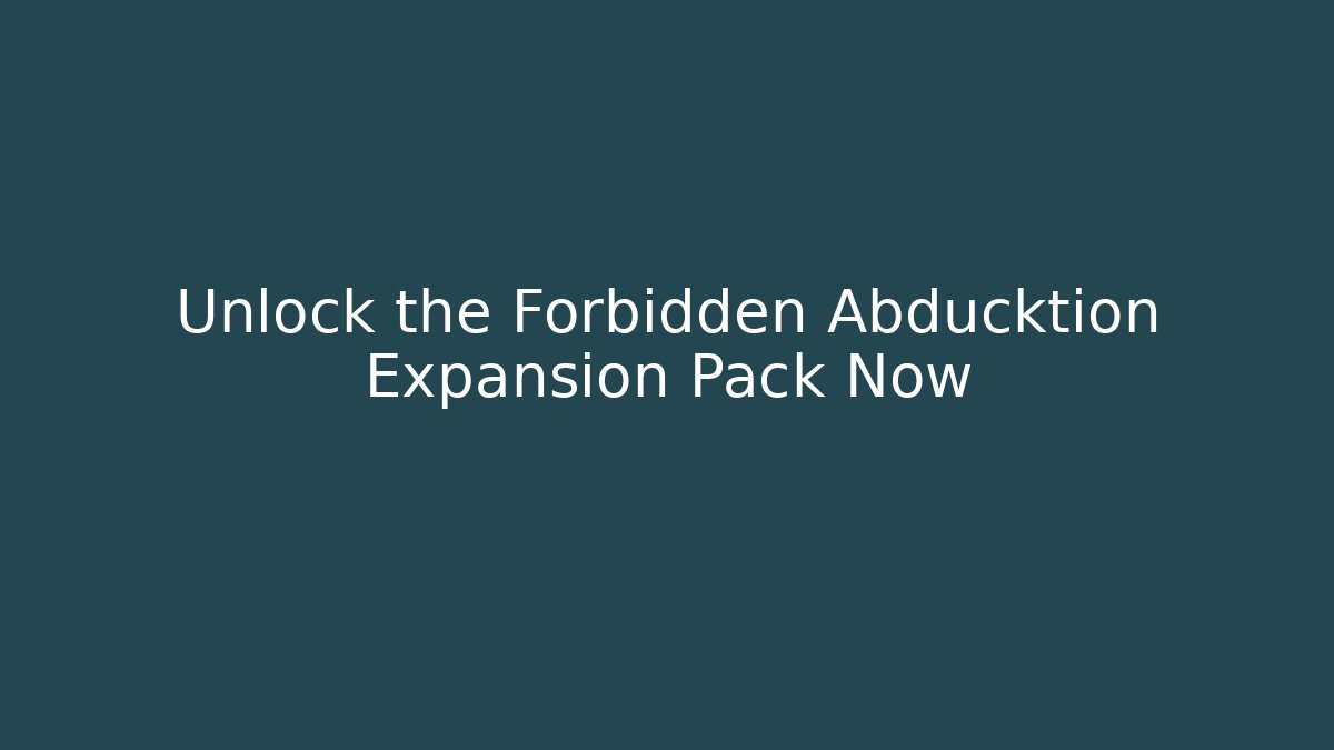 Unlock the Forbidden Abducktion Expansion Pack Now