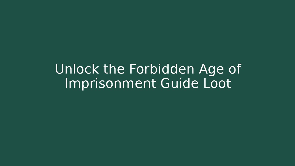 Unlock the Forbidden Age of Imprisonment Guide Loot