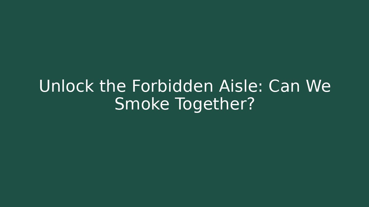 Unlock the Forbidden Aisle: Can We Smoke Together?