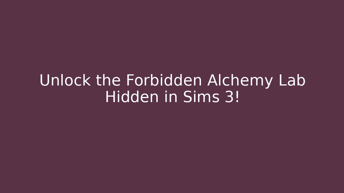 Unlock the Forbidden Alchemy Lab Hidden in Sims 3!