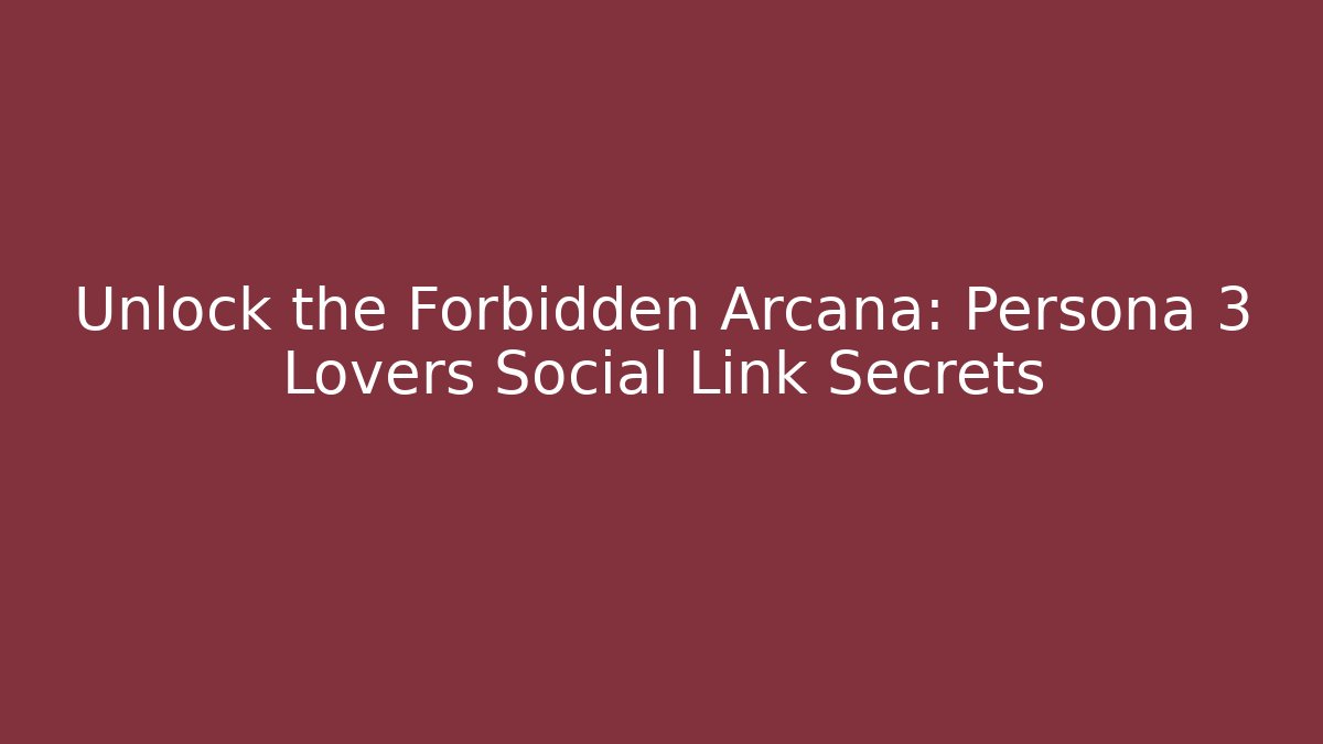 Unlock the Forbidden Arcana: Persona 3 Lovers Social Link Secrets