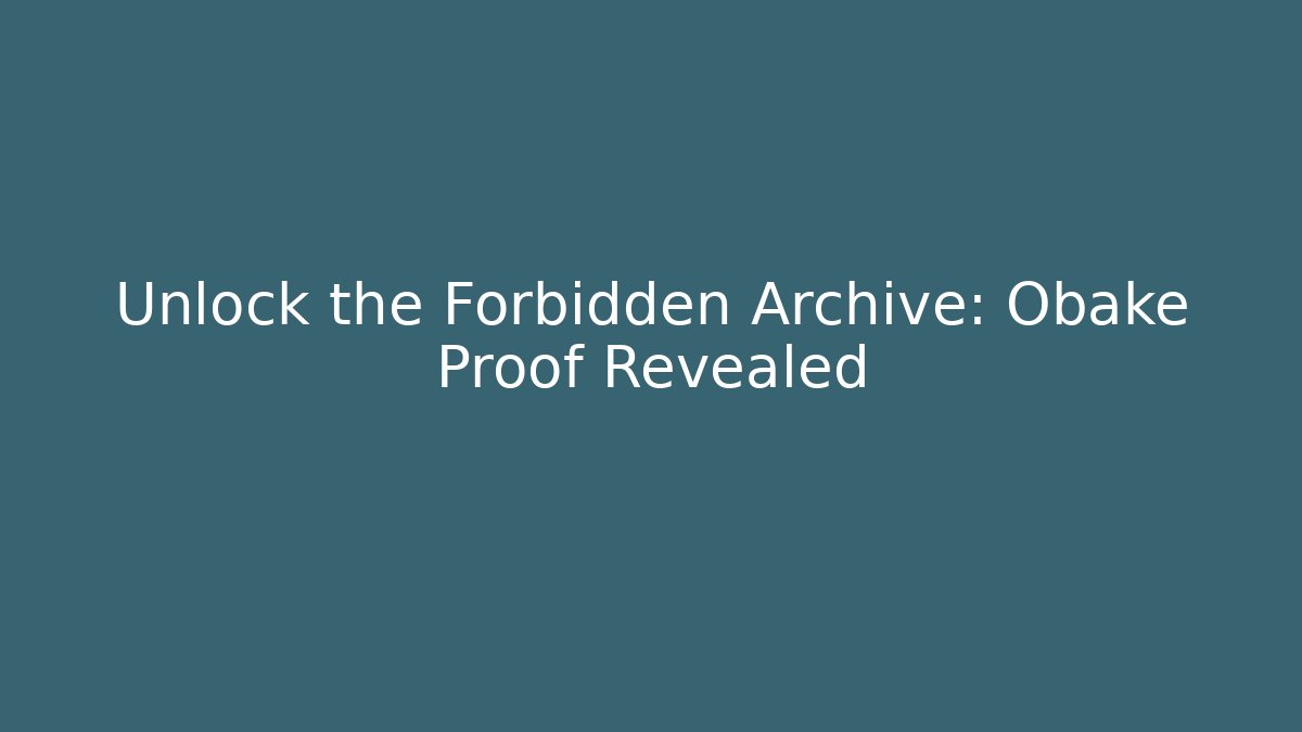 Unlock the Forbidden Archive: Obake Proof Revealed