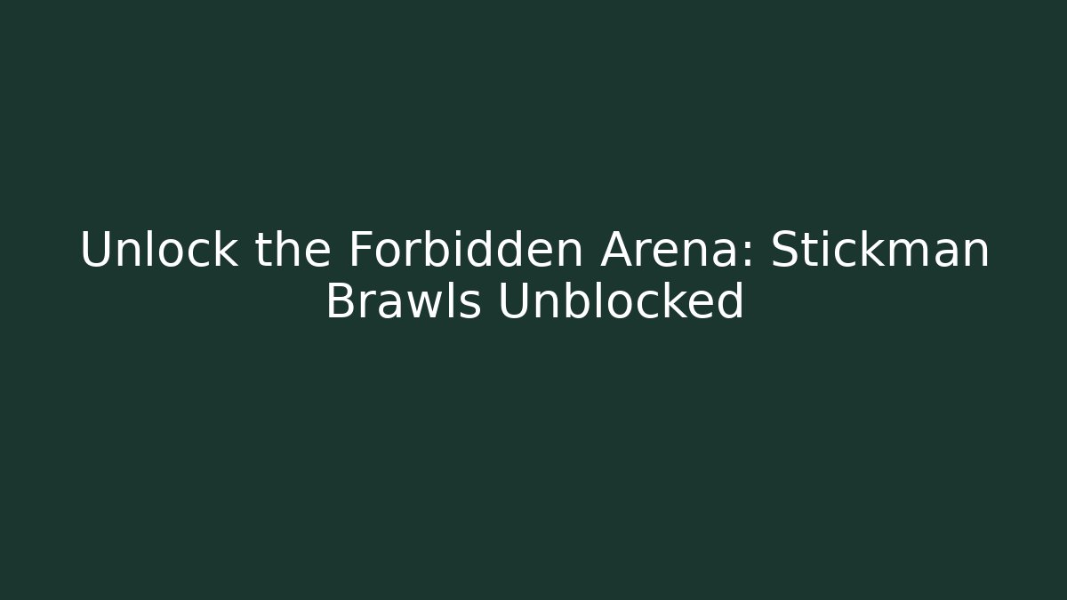 Unlock the Forbidden Arena: Stickman Brawls Unblocked