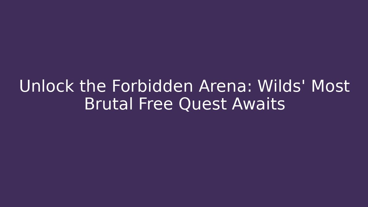 Unlock the Forbidden Arena: Wilds' Most Brutal Free Quest Awaits
