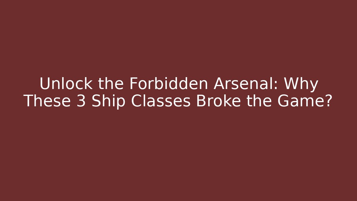 Unlock the Forbidden Arsenal: Why These 3 Ship Classes Broke the Game? - Critter Realm