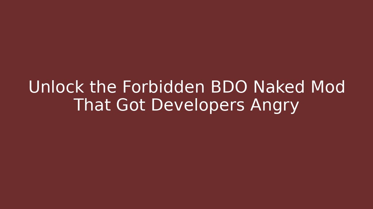 Unlock the Forbidden BDO Naked Mod That Got Developers Angry - Critter Realm