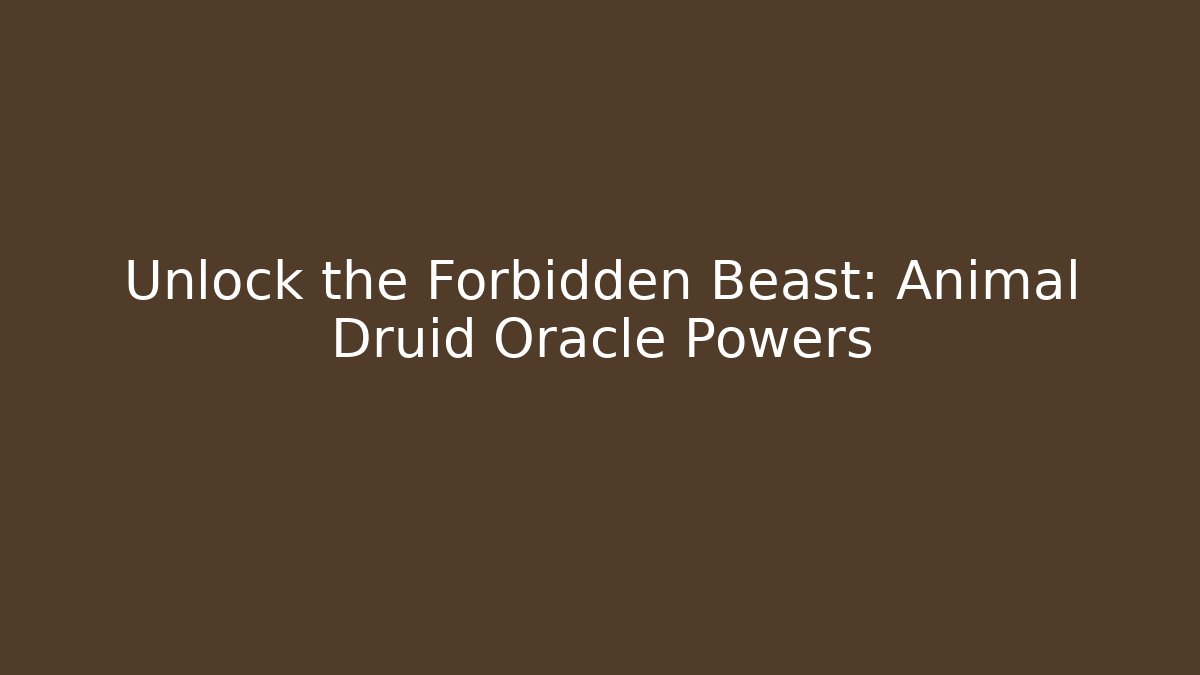 Unlock the Forbidden Beast: Animal Druid Oracle Powers - Critter Realm