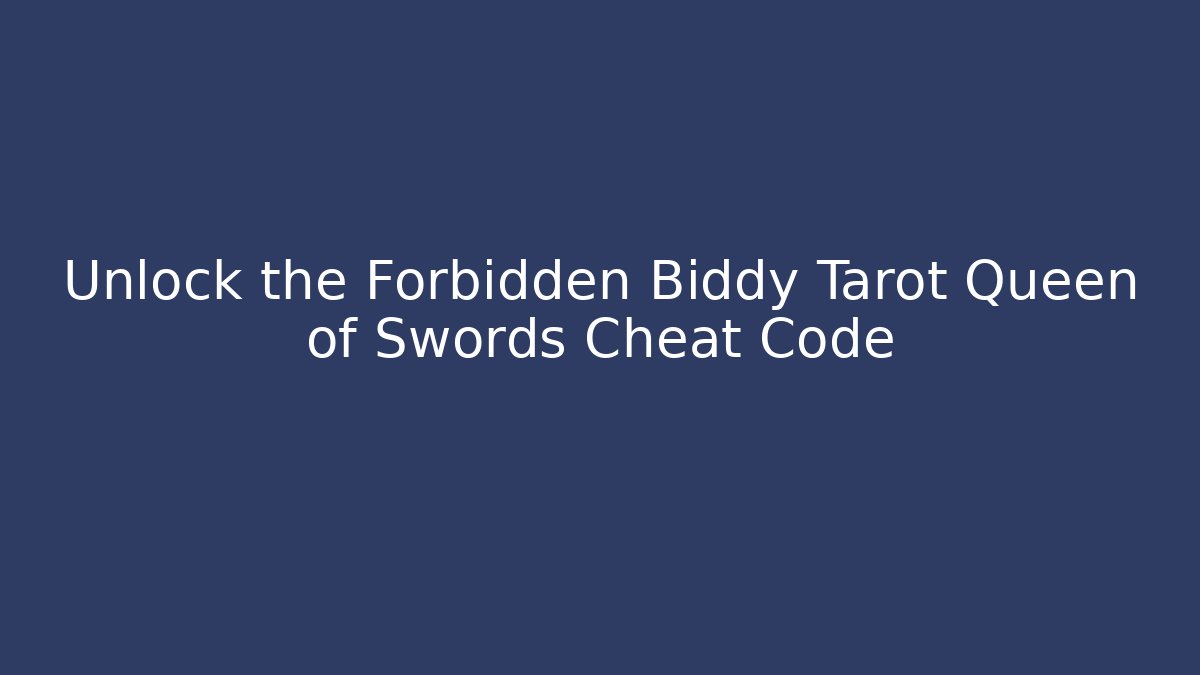 Unlock the Forbidden Biddy Tarot Queen of Swords Cheat Code