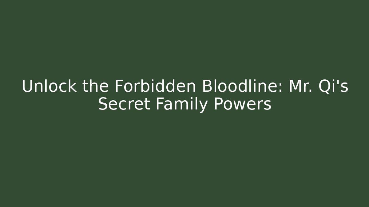 Unlock the Forbidden Bloodline: Mr. Qi's Secret Family Powers - Critter Realm