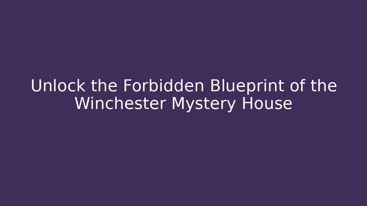 Unlock the Forbidden Blueprint of the Winchester Mystery House