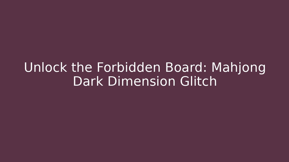 Unlock the Forbidden Board: Mahjong Dark Dimension Glitch