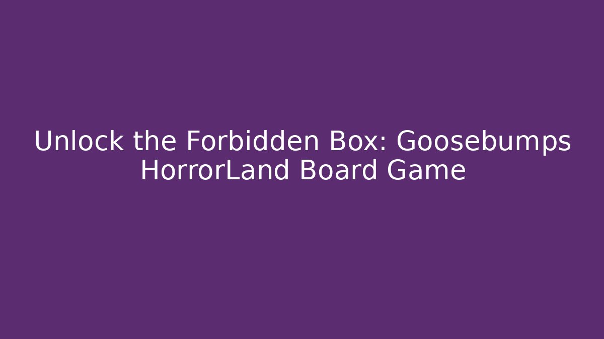 Unlock the Forbidden Box: Goosebumps HorrorLand Board Game