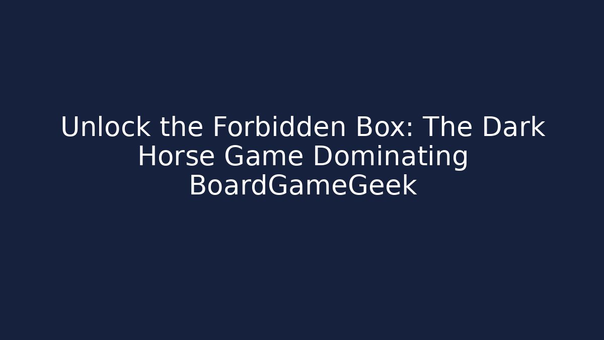Unlock the Forbidden Box: The Dark Horse Game Dominating BoardGameGeek