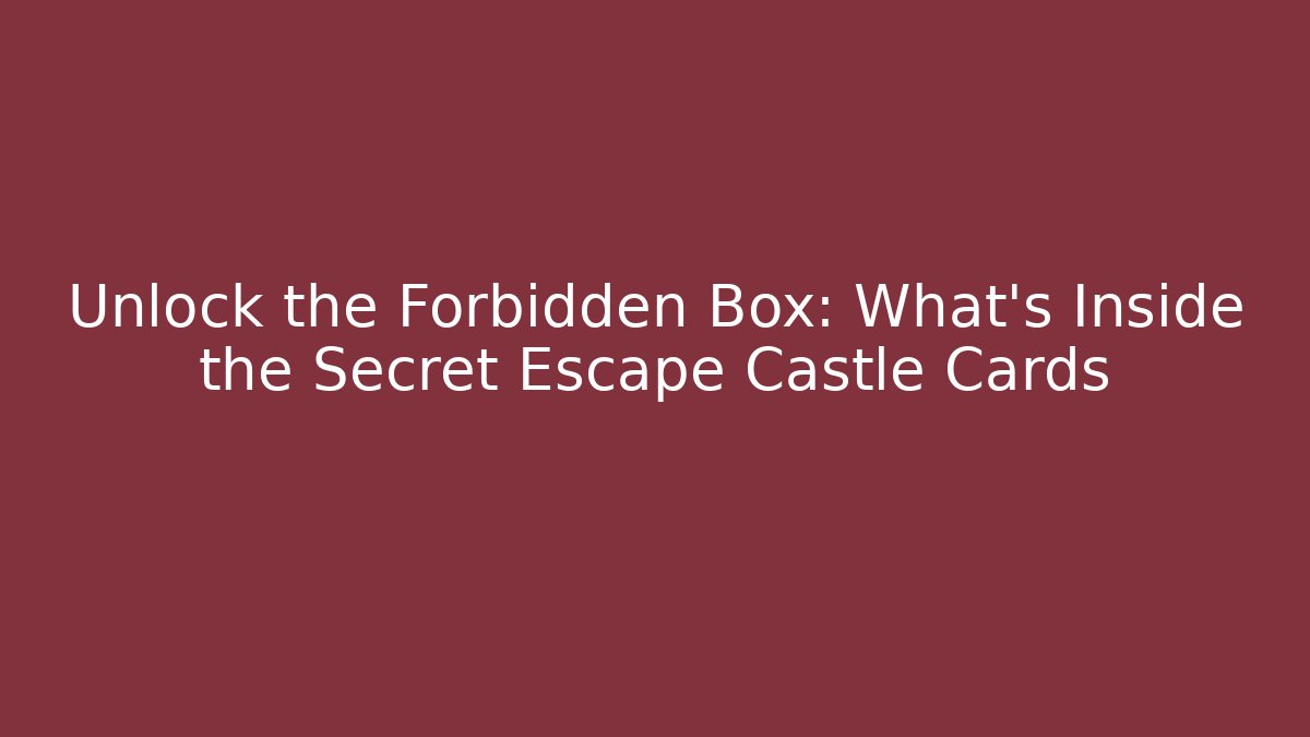 Unlock the Forbidden Box: What's Inside the Secret Escape Castle Cards
