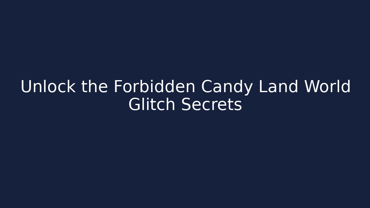 Unlock the Forbidden Candy Land World Glitch Secrets