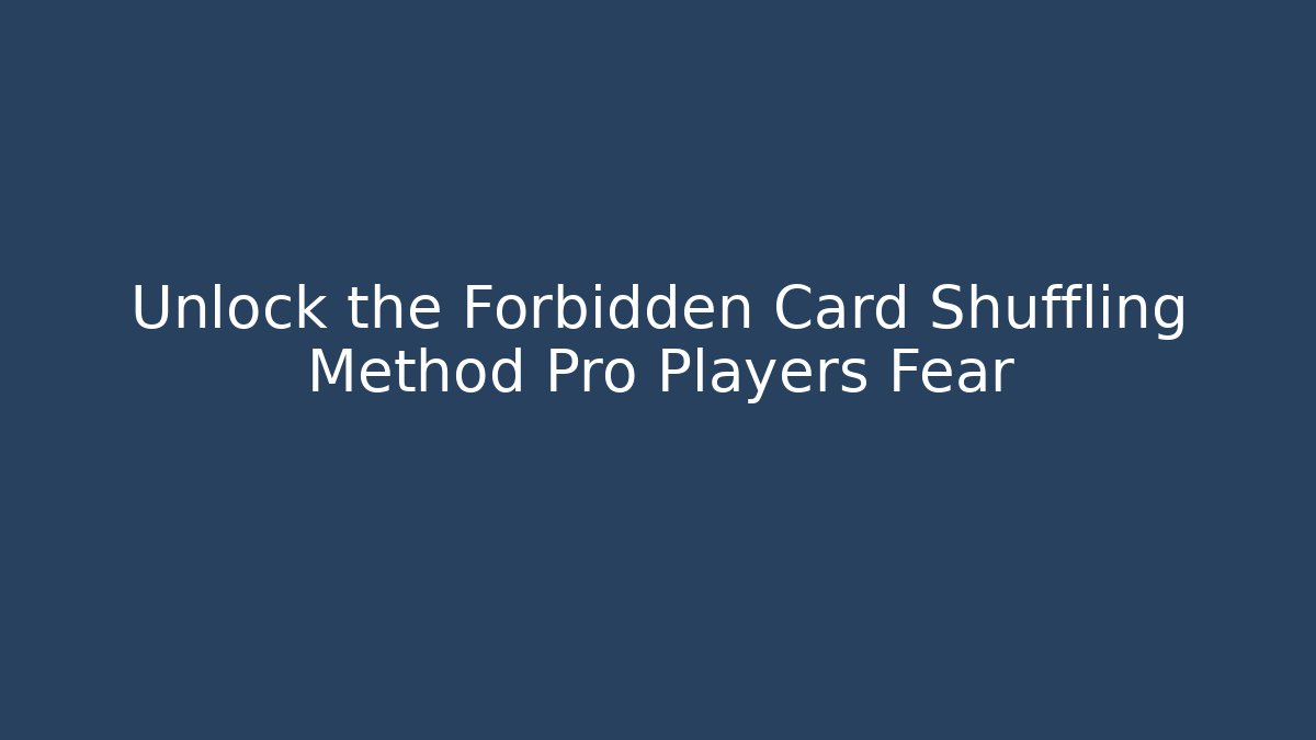 Unlock the Forbidden Card Shuffling Method Pro Players Fear