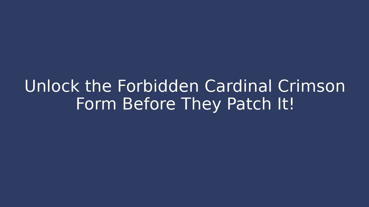 Unlock the Forbidden Cardinal Crimson Form Before They Patch It!