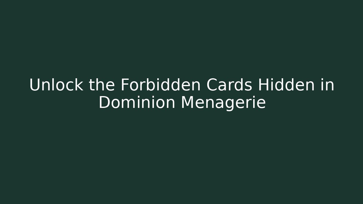 Unlock the Forbidden Cards Hidden in Dominion Menagerie