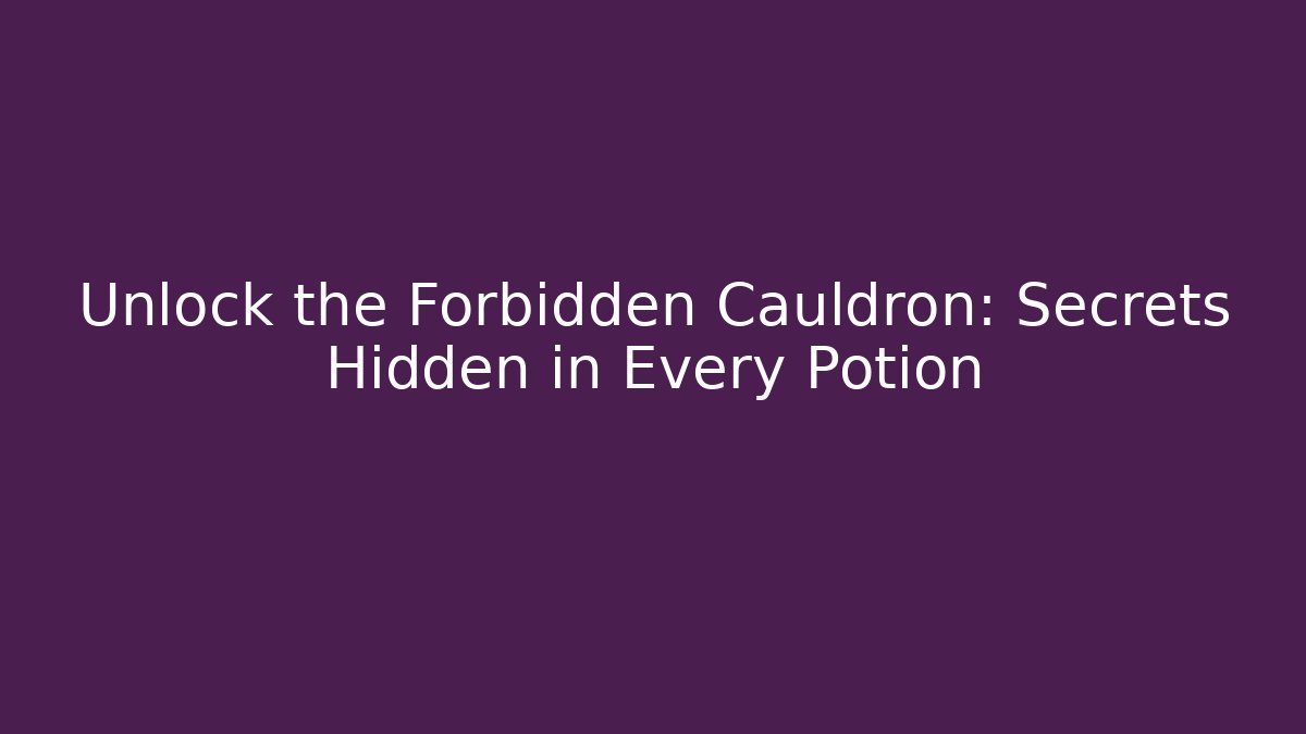 Unlock the Forbidden Cauldron: Secrets Hidden in Every Potion