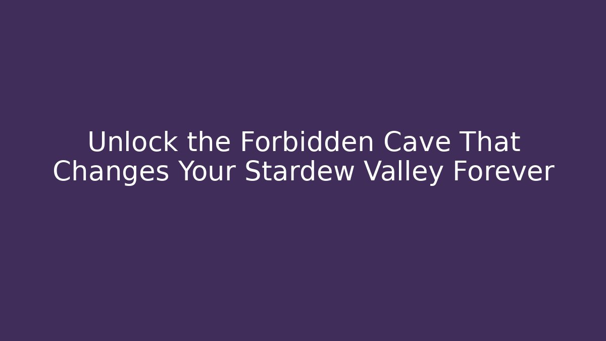 Unlock the Forbidden Cave That Changes Your Stardew Valley Forever