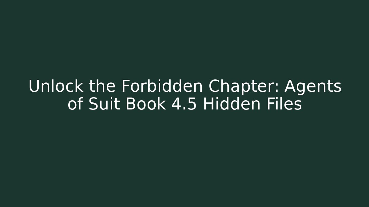Unlock the Forbidden Chapter: Agents of Suit Book 4.5 Hidden Files