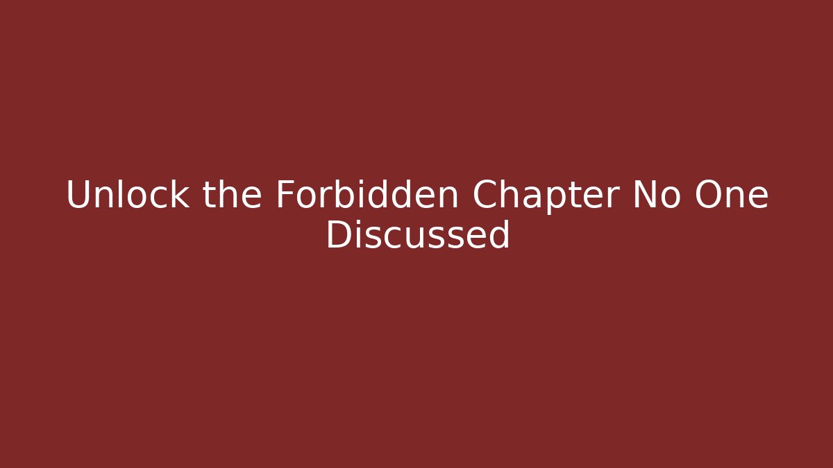 Unlock the Forbidden Chapter No One Discussed