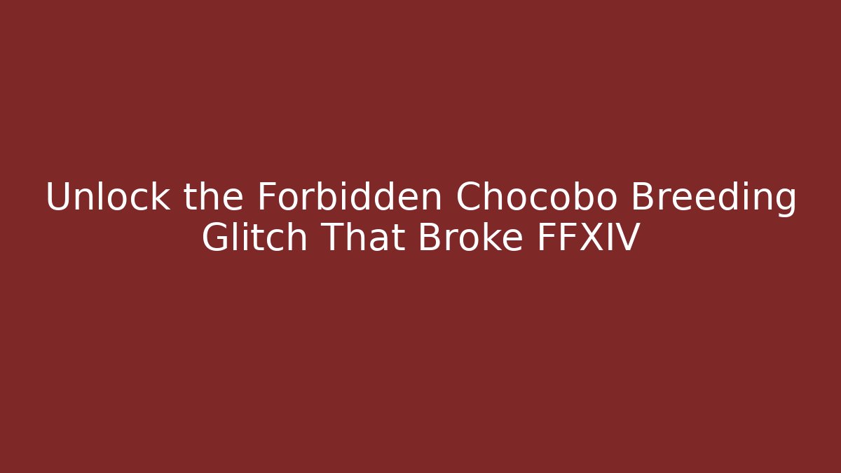 Unlock the Forbidden Chocobo Breeding Glitch That Broke FFXIV